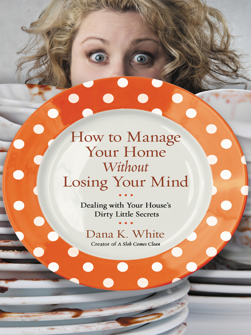 Dana K. White创作的How to Manage Your Home Without Losing Your Mind作品的详细信息 - 可供借阅
